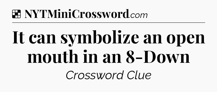 Solution: It can symbolize an open mouth in an 8-Down - NYT Crossword