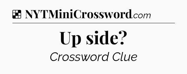 Solution: Up side - NYT Crossword