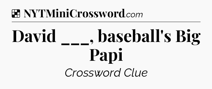 Solution: David ___, baseball's Big Papi - NYT Crossword