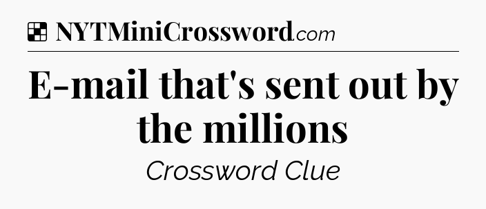 Solution: E-mail that's sent out by the millions - NYT Crossword