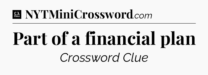 Part of a financial plan - LA Times Crossword