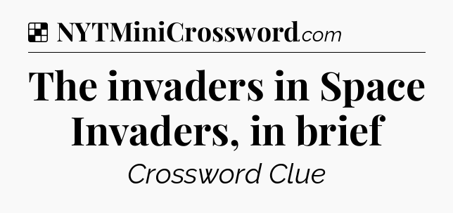 Solution: The invaders in Space Invaders, in brief - NYT Crossword