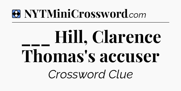 Solution: ___ Hill, Clarence Thomas's accuser - NYT Mini Crossword