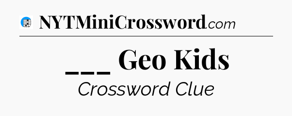 ___ Geo Kids Crossword Clue