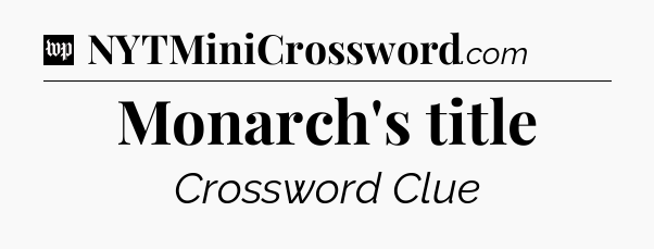 Monarch's title Crossword Clue