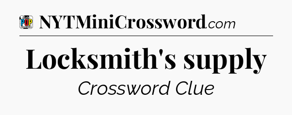 Locksmith's supply Crossword Clue