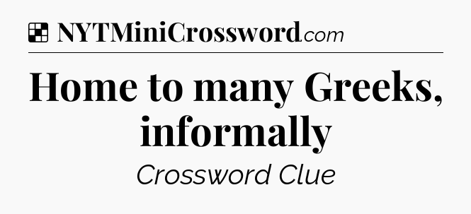 Solution: Home to many Greeks, informally - NYT Crossword