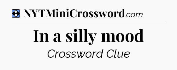 Solution: In a silly mood - NYT Mini Crossword