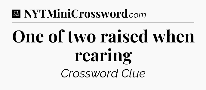 One of two raised when rearing - LA Times Crossword