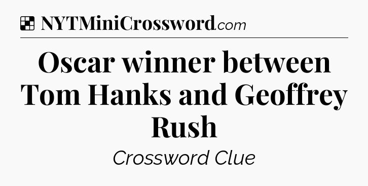 Solution: Oscar winner between Tom Hanks and Geoffrey Rush - NYT Crossword