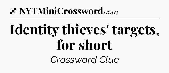 Solution: Identity thieves' targets, for short - NYT Crossword