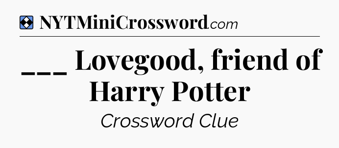 Solution: ___ Lovegood, friend of Harry Potter - NYT Mini Crossword