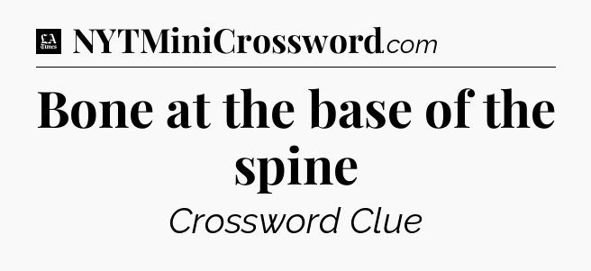 Bone at the base of the spine - LA Times Crossword