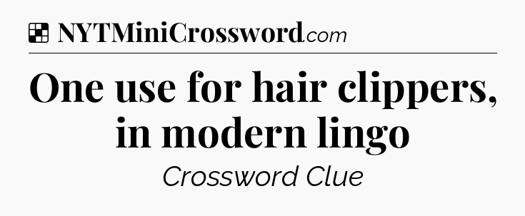 Solution: One use for hair clippers, in modern lingo - NYT Crossword