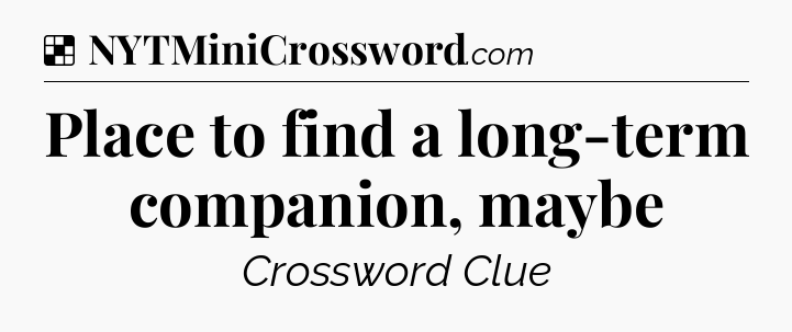 Solution: Place to find a long-term companion, maybe - NYT Crossword