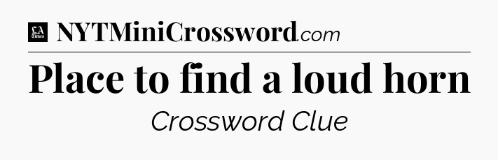 Place to find a loud horn - LA Times Crossword