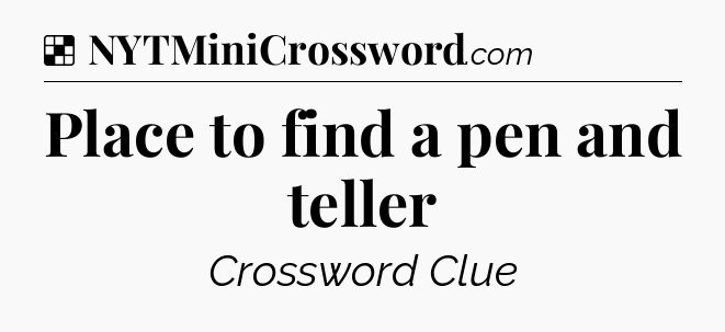 Solution: Place to find a pen and teller - NYT Crossword