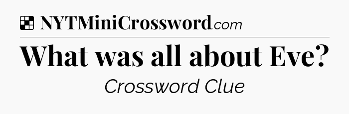 Solution: What was all about Eve - NYT Crossword