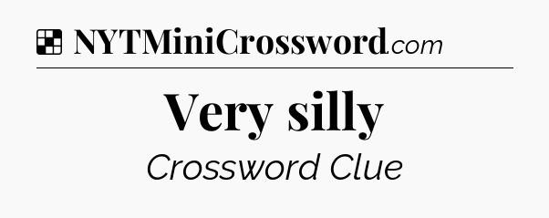 Solution: Very silly - NYT Crossword