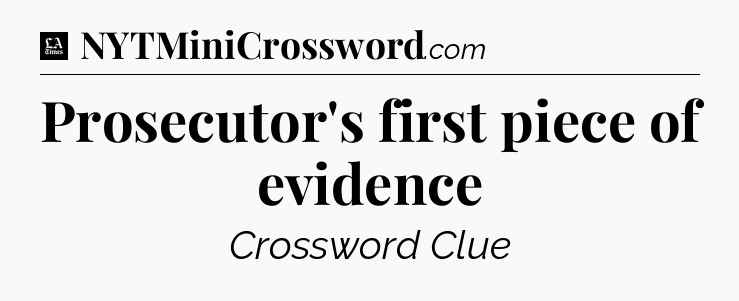 Prosecutor's first piece of evidence - LA Times Crossword