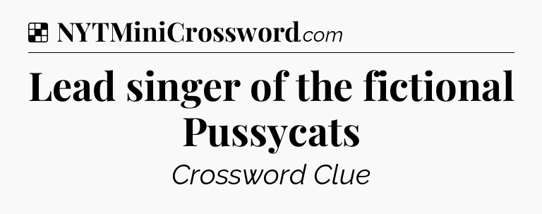 Solution: Lead singer of the fictional Pussycats - NYT Crossword