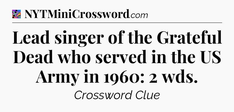Lead singer of the Grateful Dead who served in the US Army in 1960: 2 wds Crossword Clue