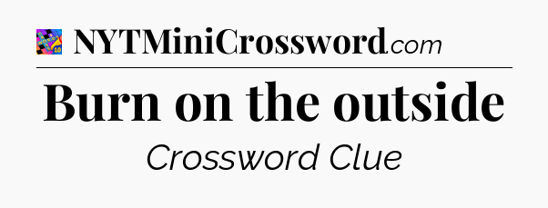 Burn on the outside Crossword Clue