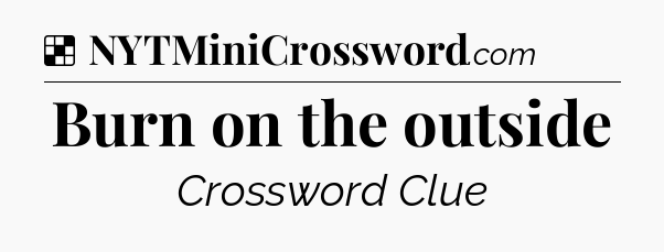 Solution: Burn on the outside - NYT Crossword