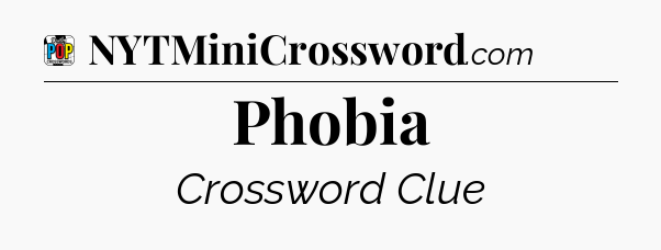 Phobia Crossword Clue