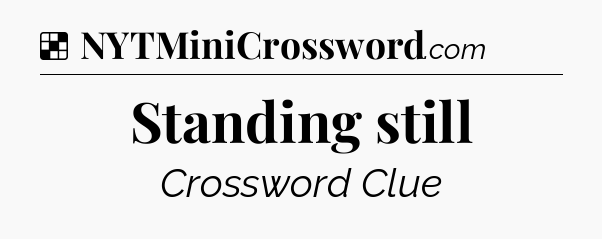 Solution: Standing still - NYT Crossword
