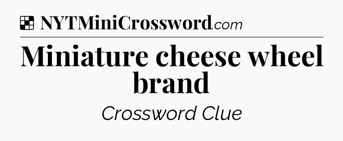 Solution: Miniature cheese wheel brand - NYT Crossword