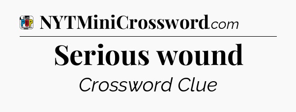 Serious wound Crossword Clue
