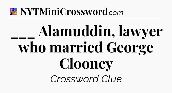 ___ Alamuddin, lawyer who married George Clooney Crossword Clue