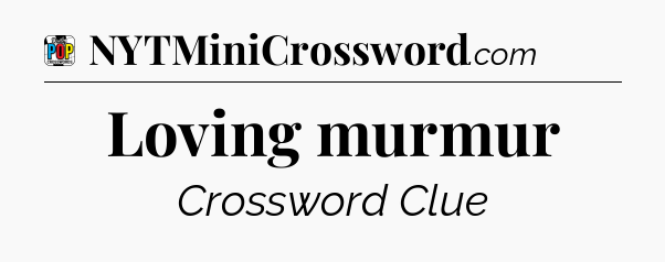 Loving murmur Crossword Clue