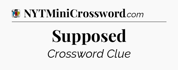 Supposed Crossword Clue