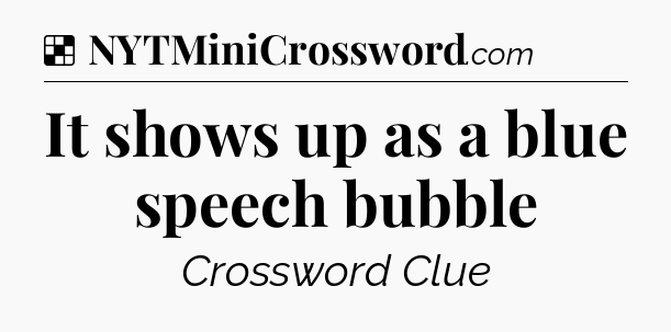 Solution: It shows up as a blue speech bubble - NYT Crossword