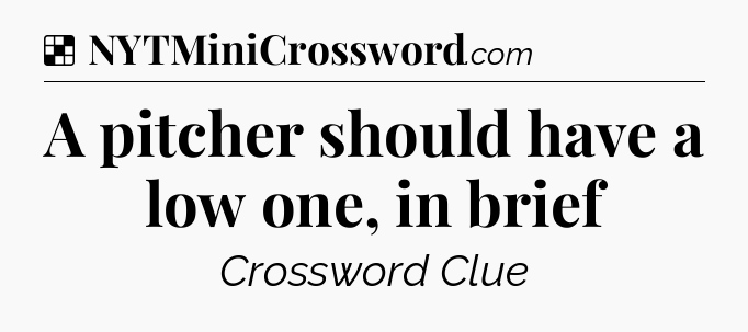 Solution: A pitcher should have a low one, in brief - NYT Crossword