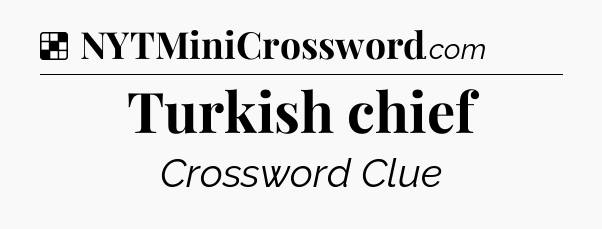Solution: Turkish chief - NYT Crossword