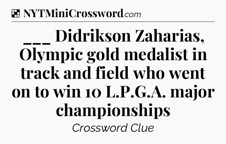 Solution: ___ Didrikson Zaharias, Olympic gold medalist in track and field who went on to win 10 L.P.G.A. major championships - NYT Crossword