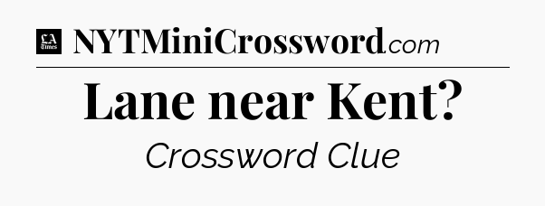 Lane near Kent - LA Times Crossword
