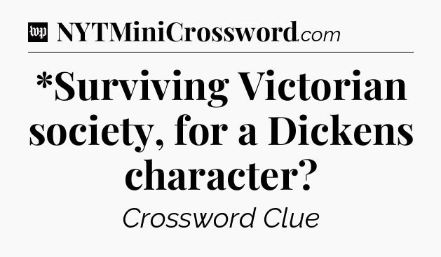 *Surviving Victorian society, for a Dickens character Crossword Clue