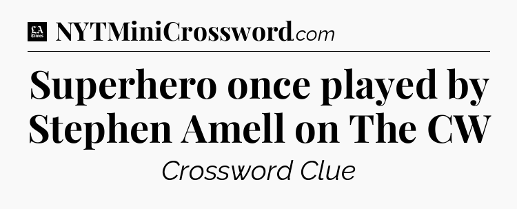 Superhero once played by Stephen Amell on The CW - LA Times Crossword