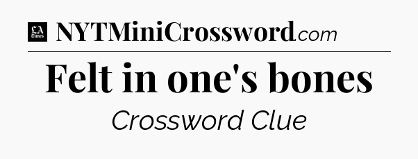 Felt in one's bones - LA Times Crossword