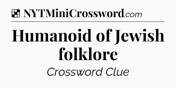 Solution: Humanoid of Jewish folklore - NYT Crossword