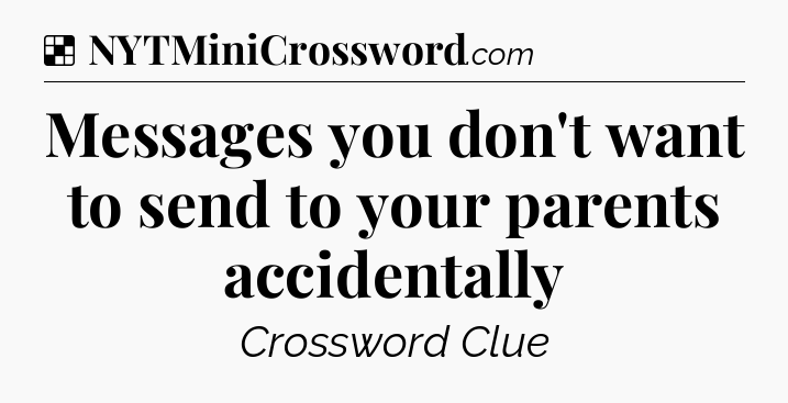Solution: Messages you don't want to send to your parents accidentally - NYT Crossword