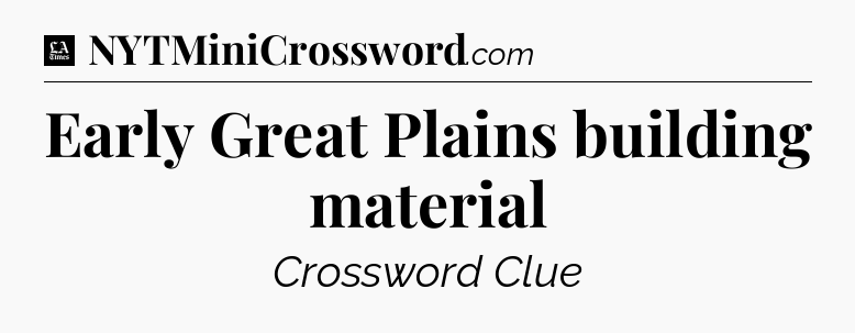 Early Great Plains building material - LA Times Crossword