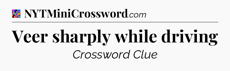Veer sharply while driving Crossword Clue