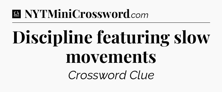 Discipline featuring slow movements - LA Times Crossword