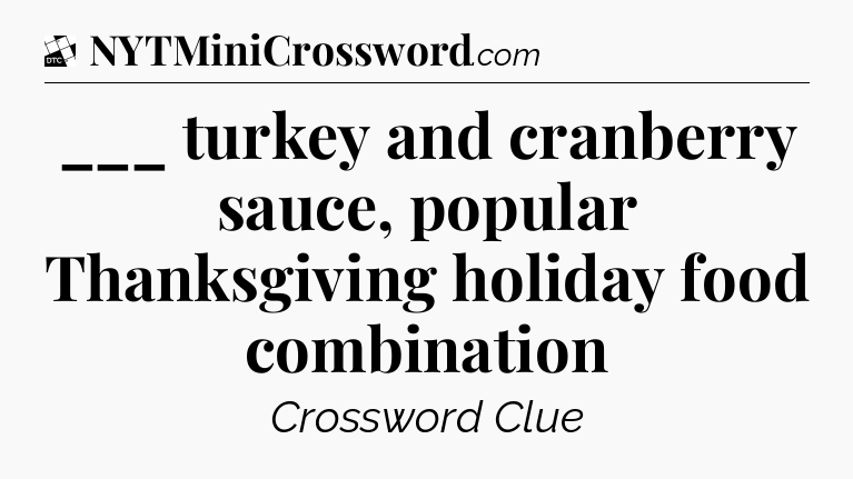 ___ turkey and cranberry sauce, popular Thanksgiving holiday food combination - Daily Themed Classic Crossword