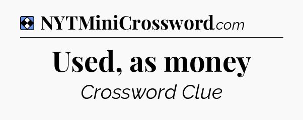 Solution: Used, as money - NYT Mini Crossword